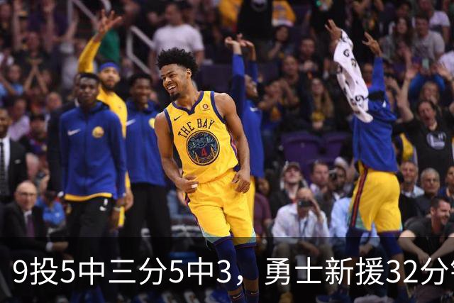 9投5中三分5中3，勇士新援32分钟砍16分3板2断